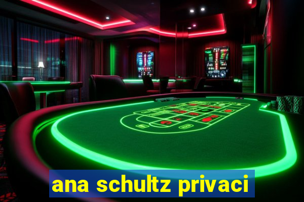 ana schultz privaci